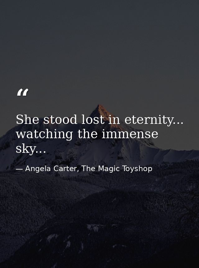 She stood lost in eternity... watching the immense sky... — Angela Carter, The Magic Toyshop