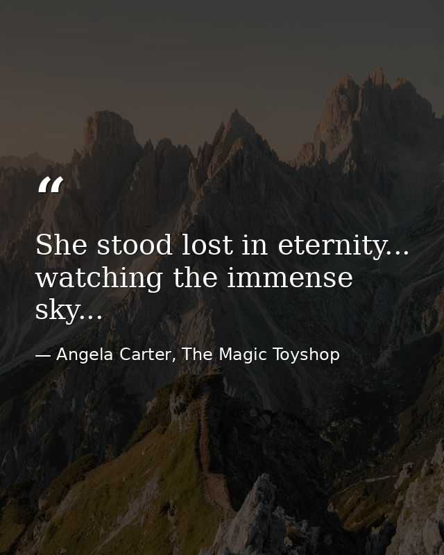 She stood lost in eternity... watching the immense sky... — Angela Carter, The Magic Toyshop