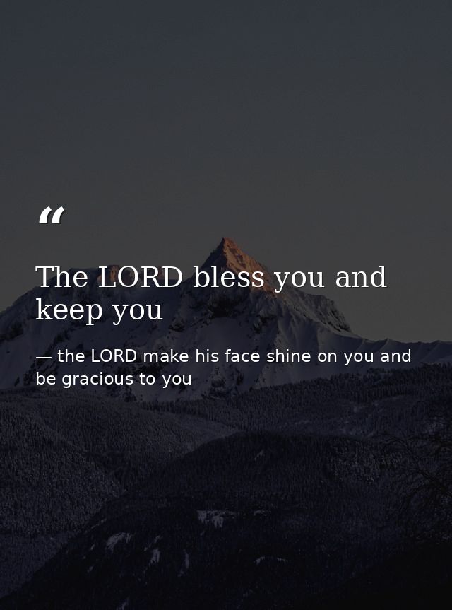 The LORD bless you and keep you — the LORD make his face shine on you and be gracious to you