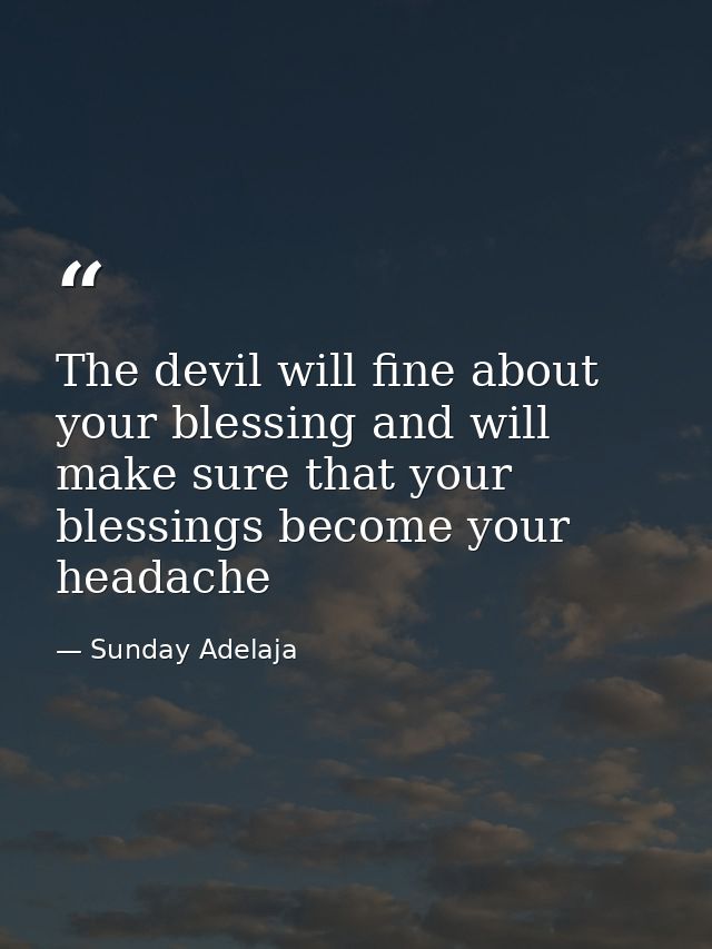 The devil will fine about your blessing and will make sure that your blessings become your headache — Sunday Adelaja
