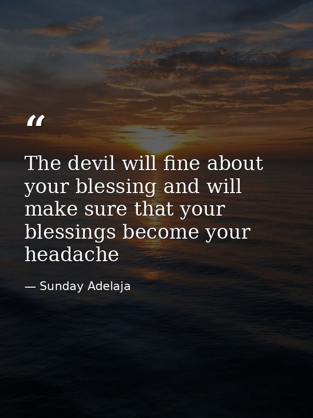 The devil will fine about your blessing and will make sure that your blessings become your headache — Sunday Adelaja