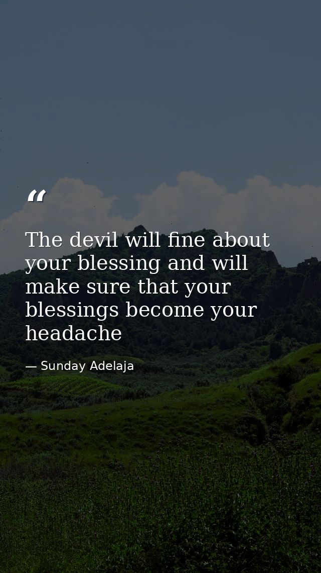 The devil will fine about your blessing and will make sure that your blessings become your headache — Sunday Adelaja
