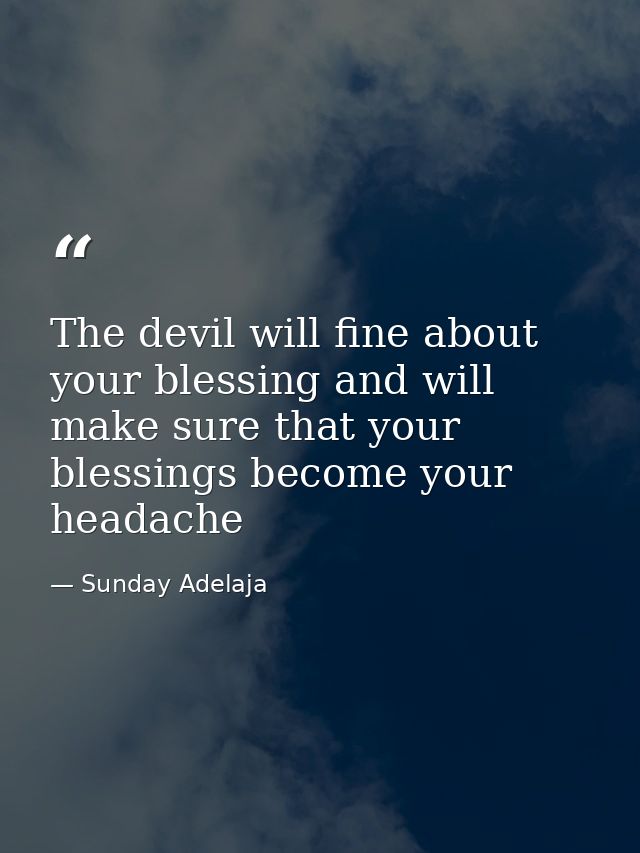 The devil will fine about your blessing and will make sure that your blessings become your headache — Sunday Adelaja
