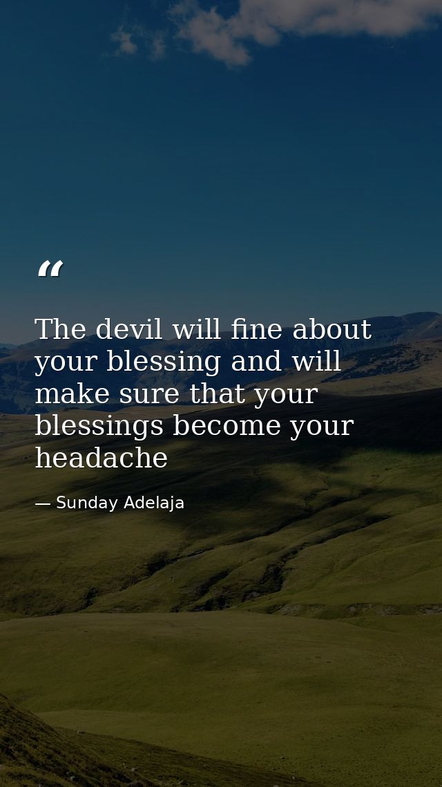 The devil will fine about your blessing and will make sure that your blessings become your headache — Sunday Adelaja