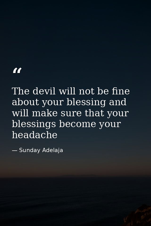 The devil will not be fine about your blessing and will make sure that your blessings become your headache — Sunday Adelaja