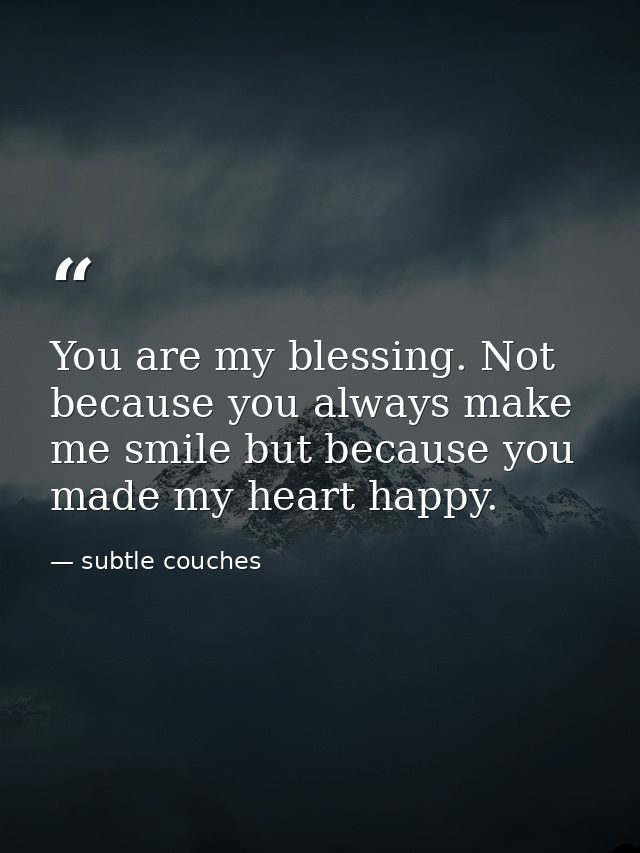 You are my blessing. Not because you always make me smile but because you made my heart happy. — subtle couches