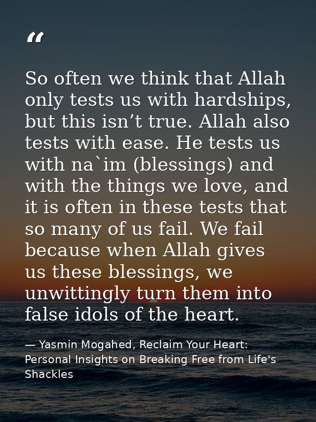 So often we think that Allah only tests us with hardships, but this isn’t true. Allah also tests with ease. He tests us  — Yasmin Mogahed, Reclaim Your Heart: Personal Insights on Breaking Free from Life's Shackles