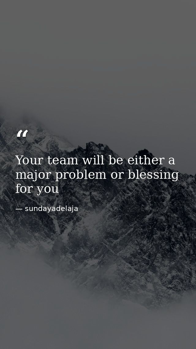 Your team will be either a major problem or blessing for you — sundayadelaja
