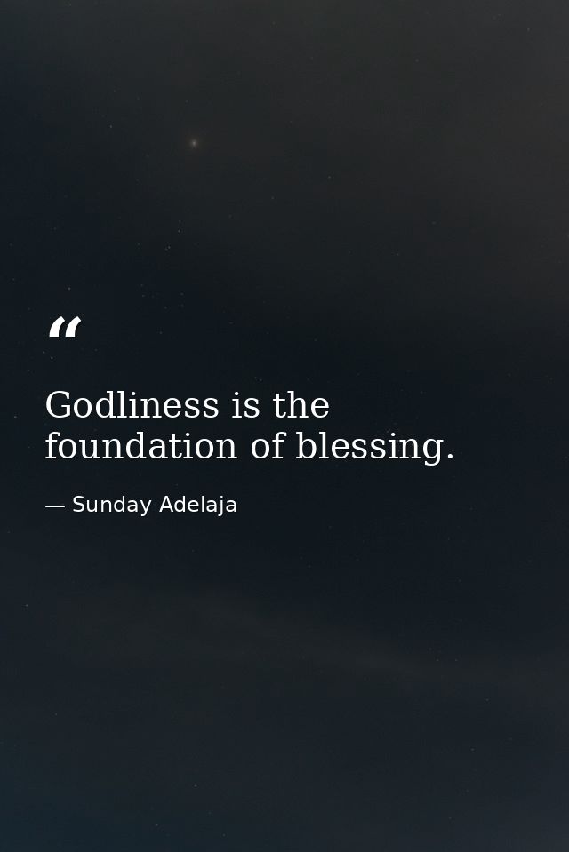 Godliness is the foundation of blessing. — Sunday Adelaja