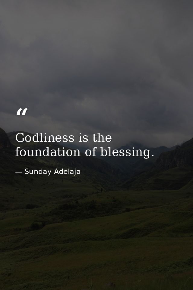 Godliness is the foundation of blessing. — Sunday Adelaja