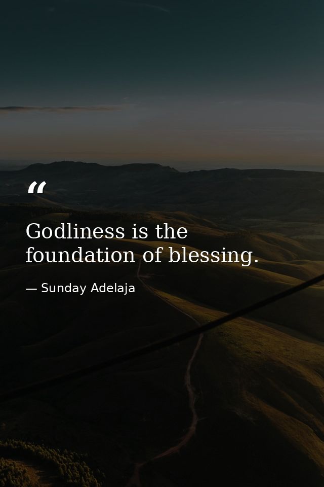 Godliness is the foundation of blessing. — Sunday Adelaja
