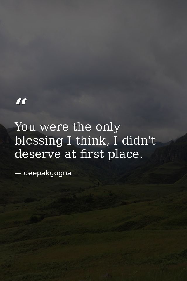 You were the only blessing I think, I didn't deserve at first place. — deepakgogna