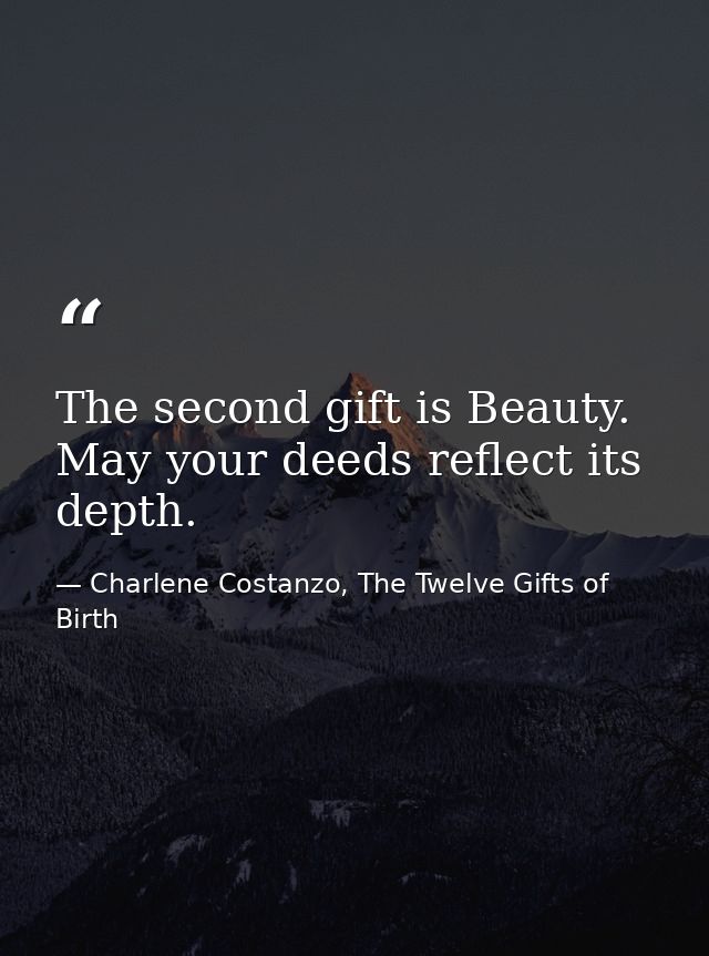 The second gift is Beauty. May your deeds reflect its depth. — Charlene Costanzo, The Twelve Gifts of Birth