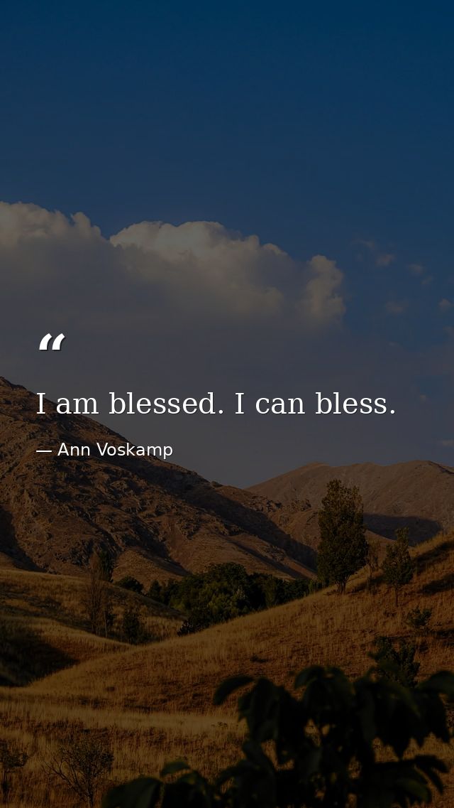 I am blessed. I can bless. — Ann Voskamp