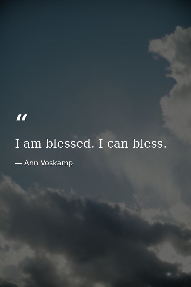 I am blessed. I can bless. — Ann Voskamp
