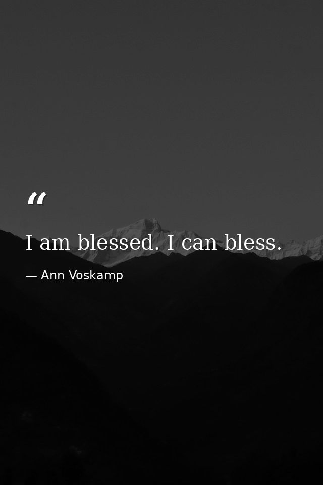 I am blessed. I can bless. — Ann Voskamp