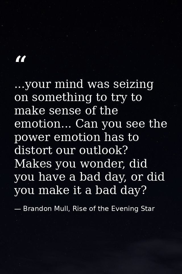 ...your mind was seizing on something to try to make sense of the emotion... Can you see the power emotion has to distor — Brandon Mull, Rise of the Evening Star
