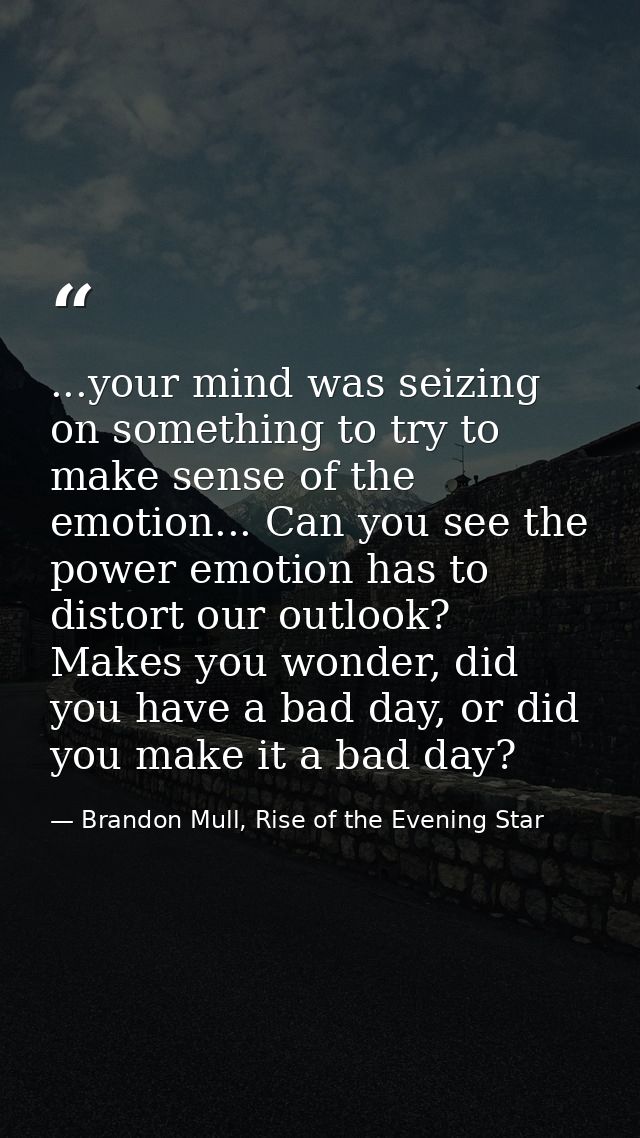 ...your mind was seizing on something to try to make sense of the emotion... Can you see the power emotion has to distor — Brandon Mull, Rise of the Evening Star