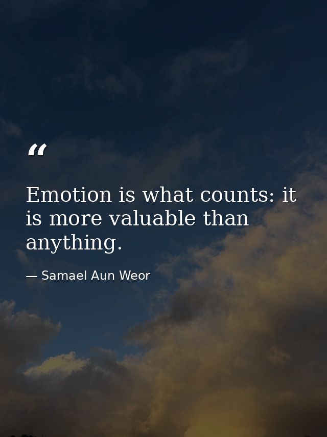 Emotion is what counts: it is more valuable than anything. — Samael Aun Weor