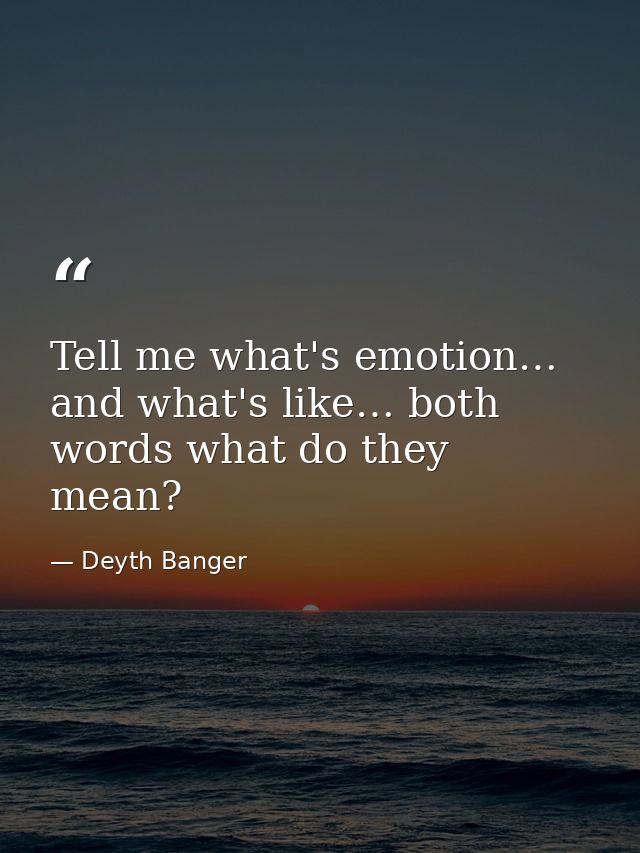 Tell me what's emotion… and what's like… both words what do they mean? — Deyth Banger