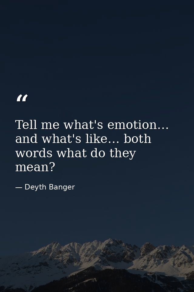 Tell me what's emotion… and what's like… both words what do they mean? — Deyth Banger