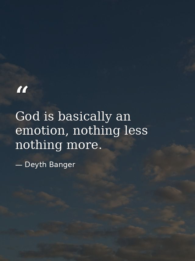 God is basically an emotion, nothing less nothing more. — Deyth Banger