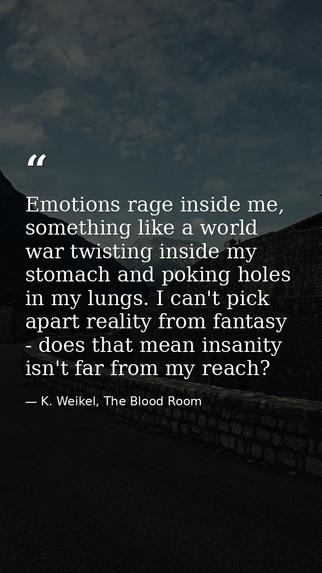 Emotions rage inside me, something like a world war twisting inside my stomach and poking holes in my lungs. I can't pic — K. Weikel, The Blood Room