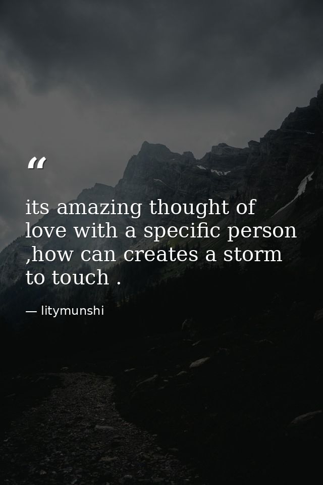its amazing thought of love with a specific person ,how can creates a storm to touch . — litymunshi