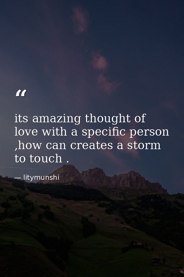 its amazing thought of love with a specific person ,how can creates a storm to touch . — litymunshi