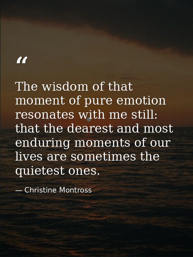 The wisdom of that moment of pure emotion resonates with me still: that the dearest and most enduring moments of our liv — Christine Montross