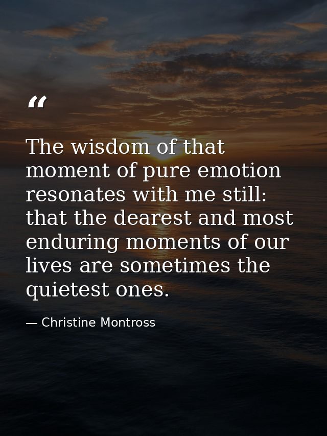 The wisdom of that moment of pure emotion resonates with me still: that the dearest and most enduring moments of our liv — Christine Montross