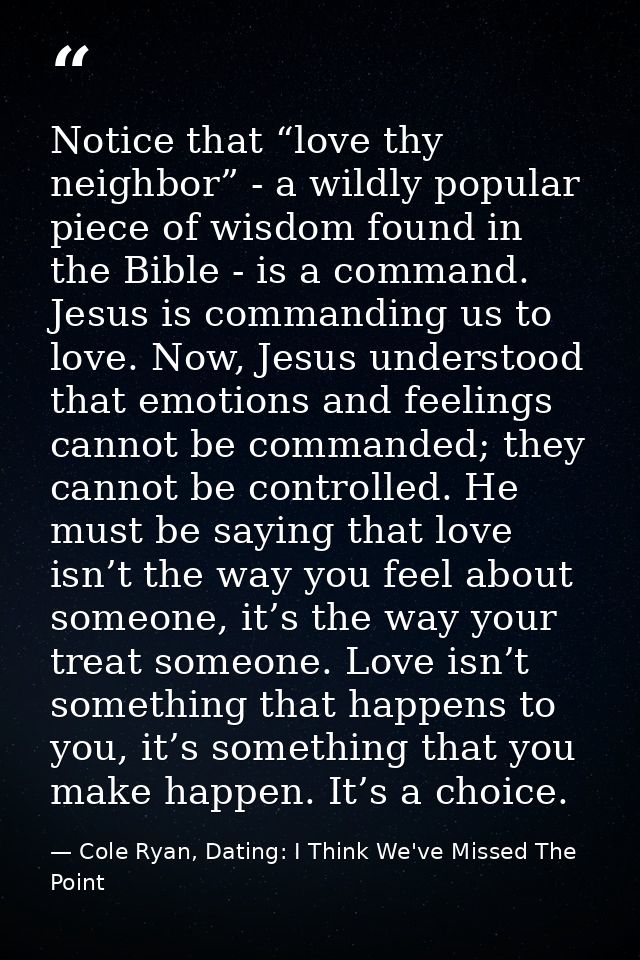 Notice that “love thy neighbor” - a wildly popular piece of wisdom found in the Bible - is a command. Jesus is commandin — Cole Ryan, Dating: I Think We've Missed The Point