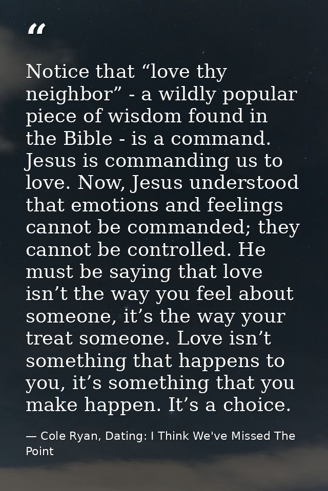 Notice that “love thy neighbor” - a wildly popular piece of wisdom found in the Bible - is a command. Jesus is commandin — Cole Ryan, Dating: I Think We've Missed The Point