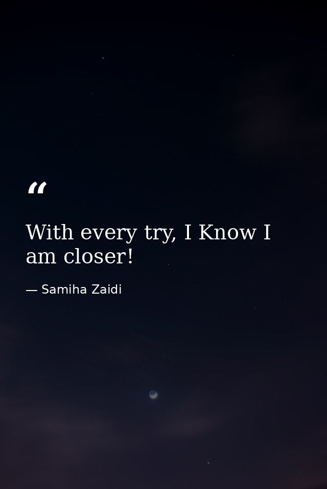 With every try, I Know I am closer! — Samiha Zaidi