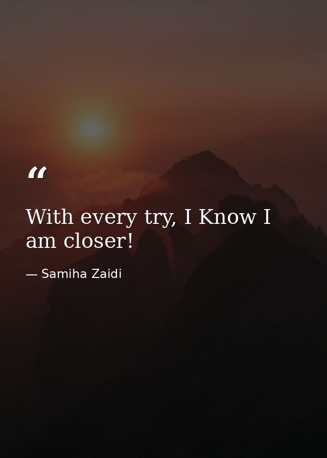 With every try, I Know I am closer! — Samiha Zaidi