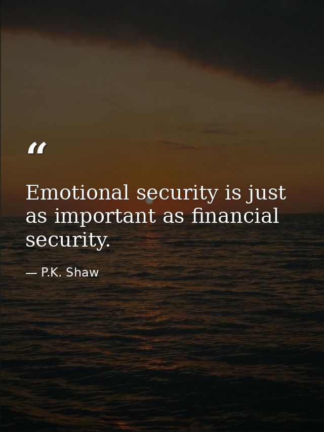 Emotional security is just as important as financial security. — P.K. Shaw