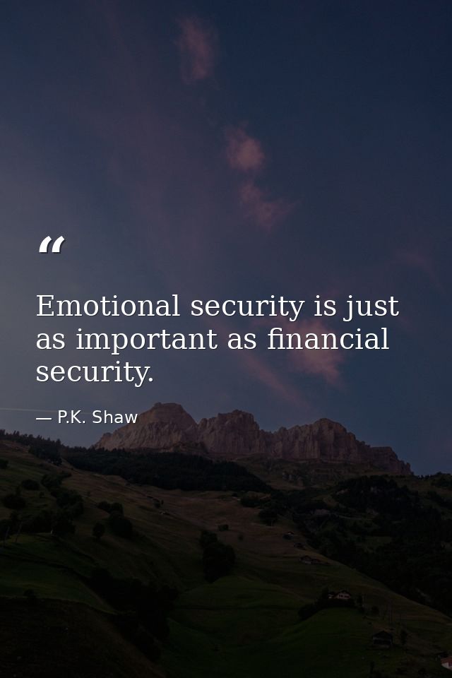 Emotional security is just as important as financial security. — P.K. Shaw