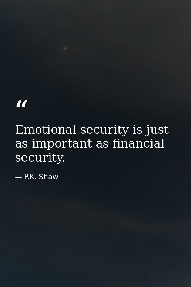 Emotional security is just as important as financial security. — P.K. Shaw