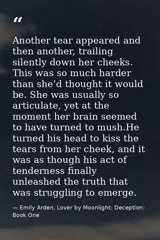 Another tear appeared and then another, trailing silently down her cheeks. This was so much harder than she’d thought it — Emily Arden, Lover by Moonlight: Deception: Book One
