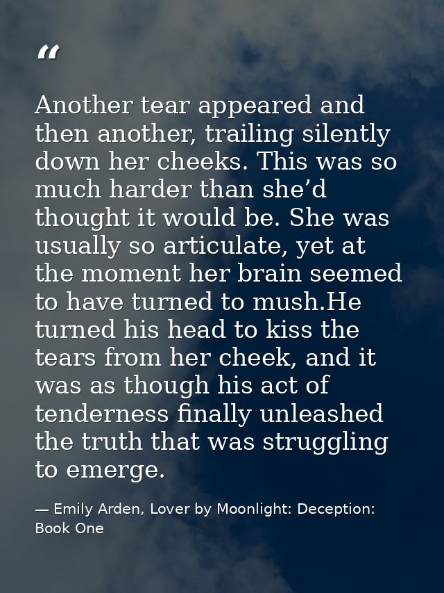 Another tear appeared and then another, trailing silently down her cheeks. This was so much harder than she’d thought it — Emily Arden, Lover by Moonlight: Deception: Book One