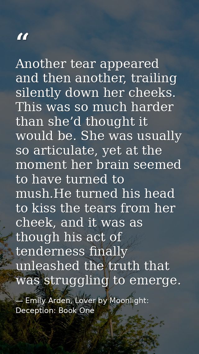 Another tear appeared and then another, trailing silently down her cheeks. This was so much harder than she’d thought it — Emily Arden, Lover by Moonlight: Deception: Book One