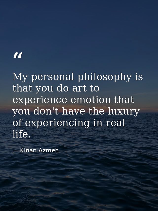 My personal philosophy is that you do art to experience emotion that you don't have the luxury of experiencing in real l — Kinan Azmeh