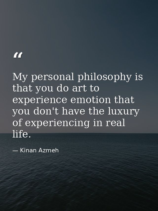 My personal philosophy is that you do art to experience emotion that you don't have the luxury of experiencing in real l — Kinan Azmeh