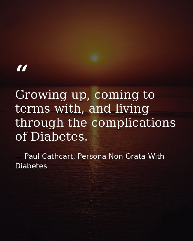 Growing up, coming to terms with, and living through the complications of Diabetes. — Paul Cathcart, Persona Non Grata With Diabetes