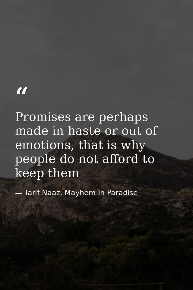 Promises are perhaps made in haste or out of emotions, that is why people do not afford to keep them — Tarif Naaz, Mayhem In Paradise