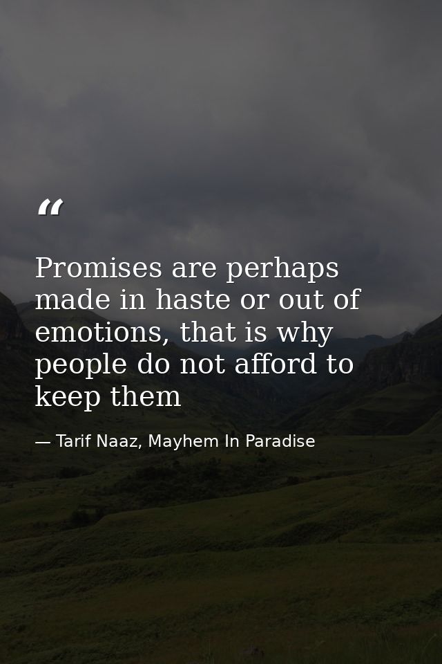 Promises are perhaps made in haste or out of emotions, that is why people do not afford to keep them — Tarif Naaz, Mayhem In Paradise