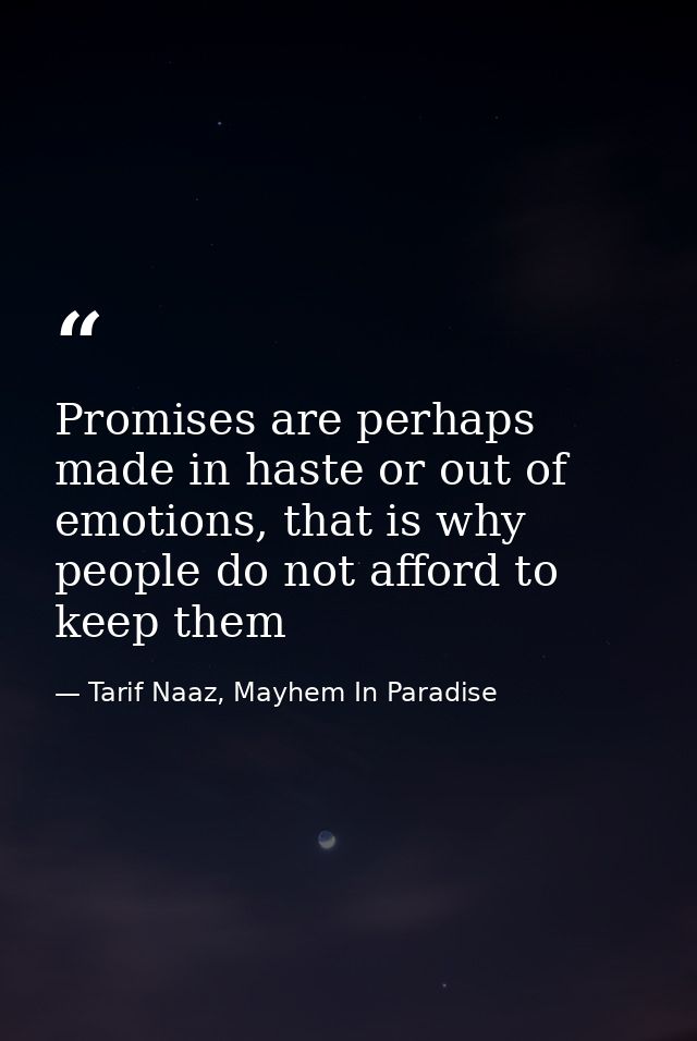 Promises are perhaps made in haste or out of emotions, that is why people do not afford to keep them — Tarif Naaz, Mayhem In Paradise
