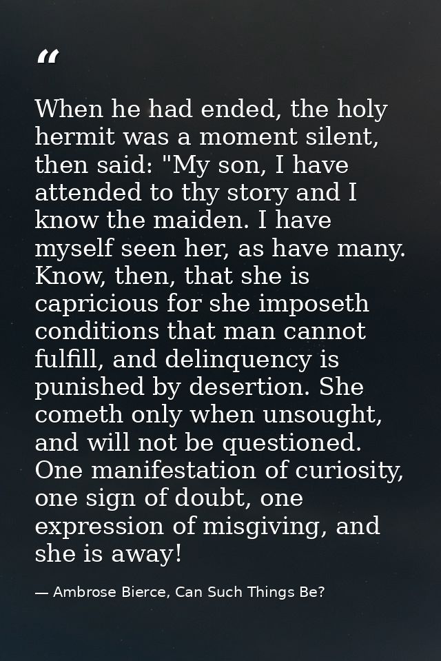 When he had ended, the holy hermit was a moment silent, then said: "My son, I have attended to thy story and I know the  — Ambrose Bierce, Can Such Things Be?