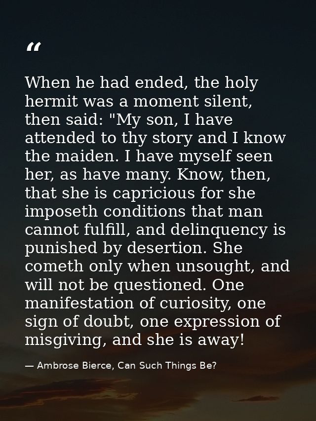 When he had ended, the holy hermit was a moment silent, then said: "My son, I have attended to thy story and I know the  — Ambrose Bierce, Can Such Things Be?