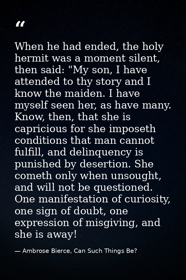 When he had ended, the holy hermit was a moment silent, then said: "My son, I have attended to thy story and I know the  — Ambrose Bierce, Can Such Things Be?